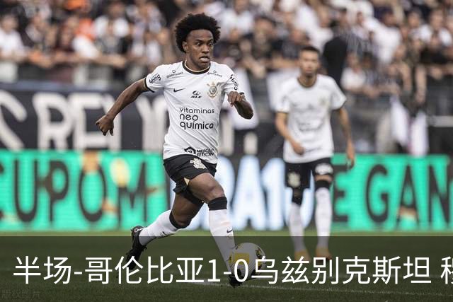 半场-哥伦比亚1-0乌兹别克斯坦 穆尼奥斯破门迪亚斯中柱+送助攻