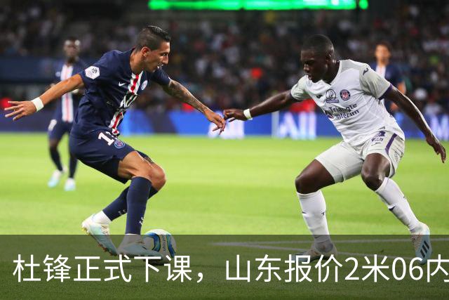杜锋正式下课，山东报价2米06内线，北控主帅敲定，新疆前锋离队