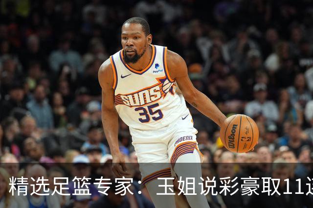 精选足篮专家：玉姐说彩豪取11连红 明哥说球8连红