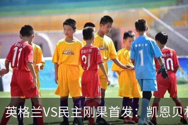 英格兰VS民主刚果首发：凯恩贝林 拉什福德配马杜埃凯